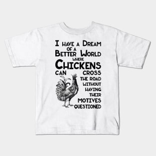 I Have a Dream of a Better World for Chickens Crossing the Road Kids T-Shirt